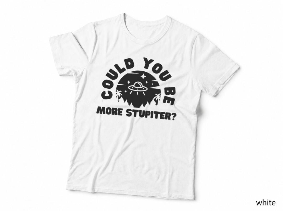 Could You Be More Stupiter bad puns dumb jokes T-Shirt