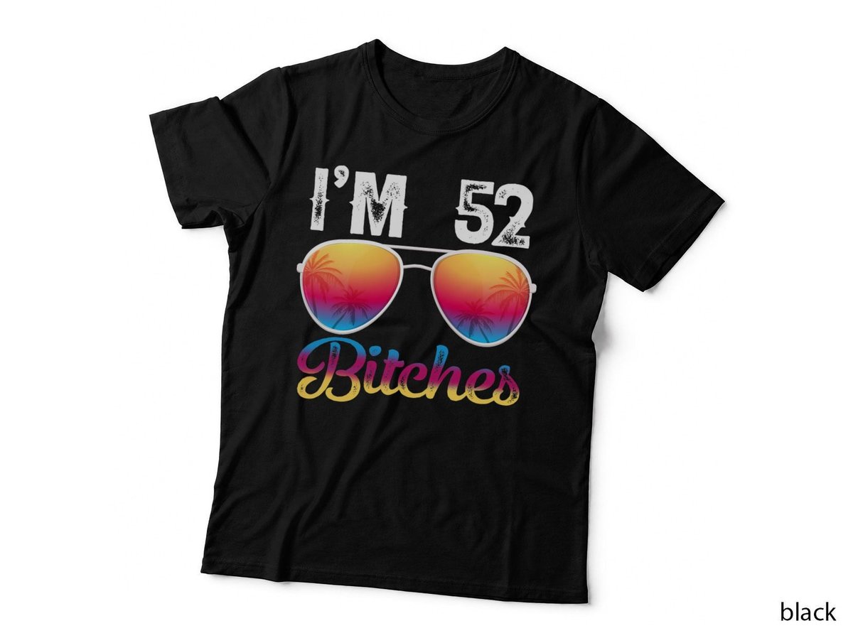 Womens I'm 52 Bitches Women 52nd Birthday Years Old T-Shirt