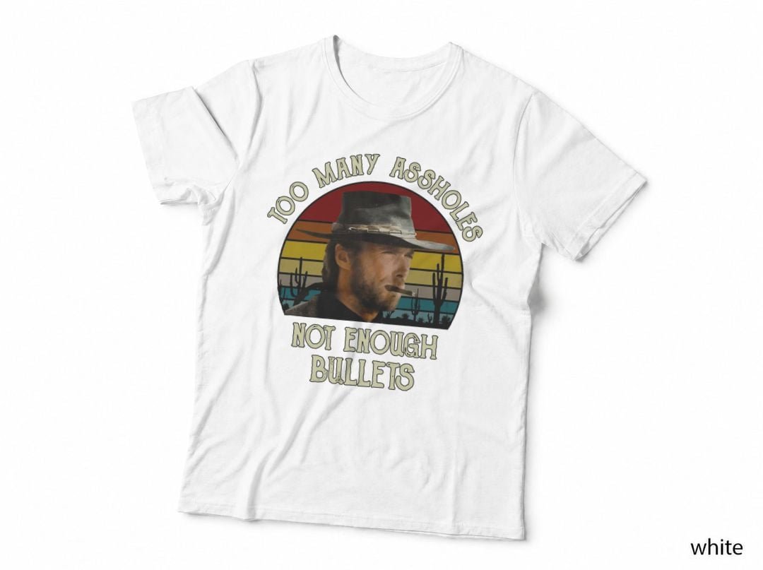 Cowboy Shirt, Clint Eastwood, Too Many Assholes Not Enough Bullets T-Shirt
