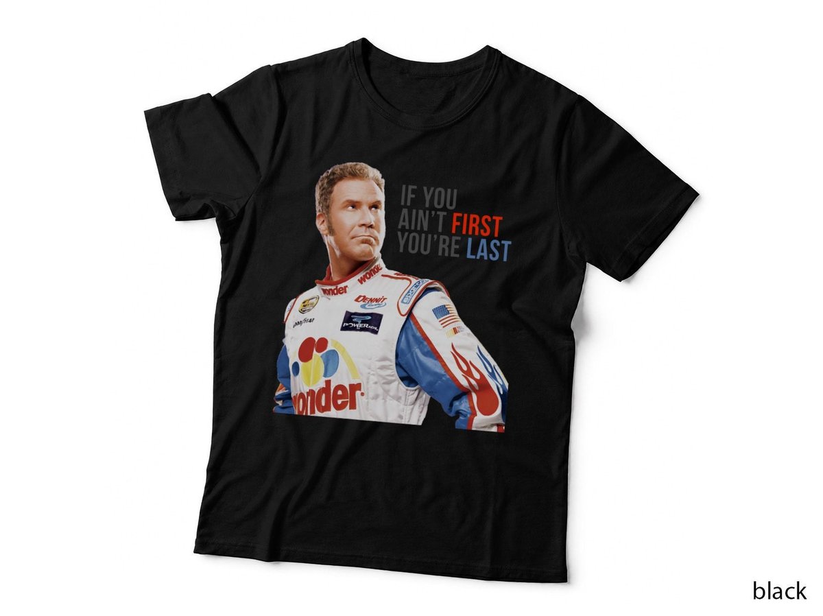 Will Ferrell Talladega Nights Ricky Bobby If You Ain't First You're Last T-Shirt