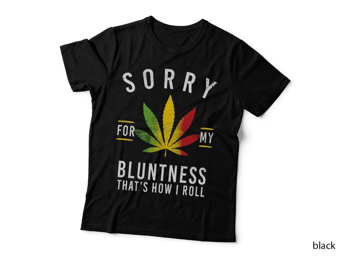 Sorry For My Bluntness Thats How I Roll T-Shirt, Funny Weed Stoner Hoodie