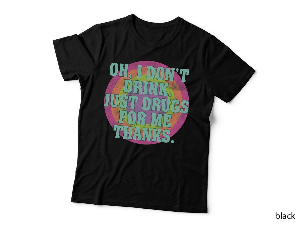 Oh I Don't Drink, Just Drugs For Me Thanks Funny Costumed T-Shirt