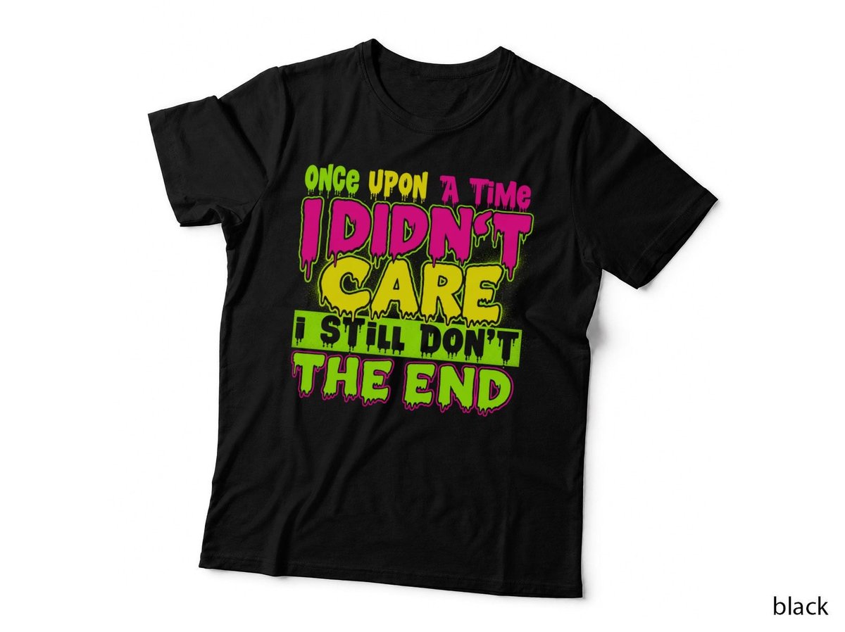 Once Upon A Time I Didn't Care The End Funny Sarcastic Slime T-Shirt Hoodie