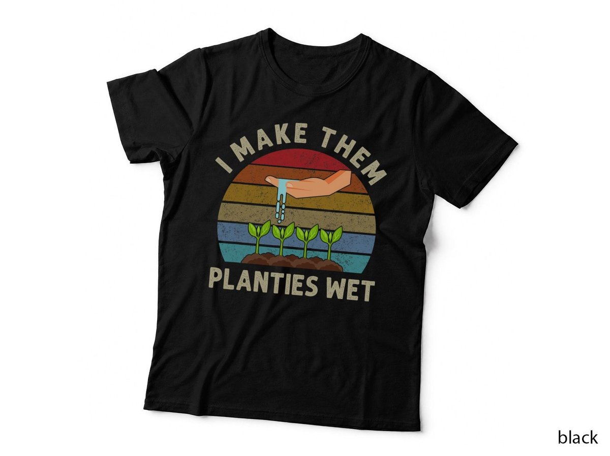 I Make Them Planties Wet Retro Funny Gardening Plants Lovers T-Shirt